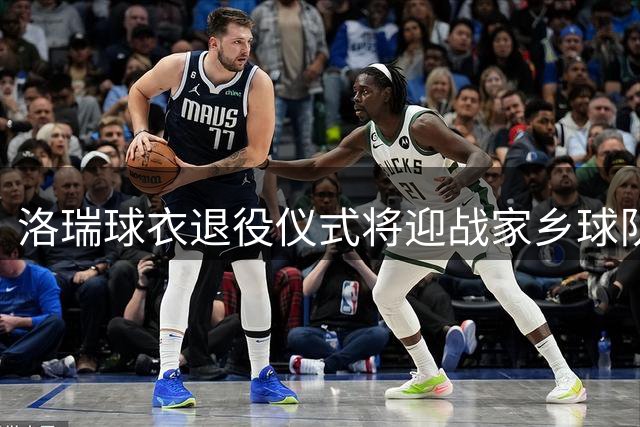 洛瑞球衣退役仪式将迎战家乡球队76人