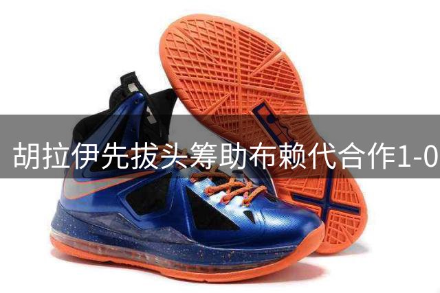 胡拉伊先拔头筹助布赖代合作1-0取胜